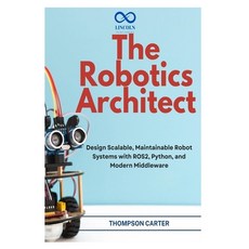 (영문도서)The Robotics Architect: Design Scalable Maintainable Robot Systems with ROS2 P... Paperback, Independently Published, English, 9798255980277