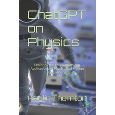 (영문도서) ChatGPT on Physics: Exploring the Foundations and Applications of Physics and Prompt Engineering Paperback, Independently Published, English, 9798386666200