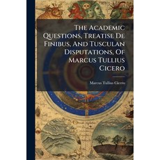 (영문도서)The Academic Questions Treatise De Finibus And Tusculan Disputations Of Marcu... Paperback, Hutson Street Press, English, 9781024347517
