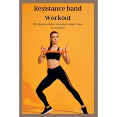 (영문도서) Resistance band Workout: The ultimate solution to getting stronger faster and healthier Paperback, Independently Published, English, 9798386366759