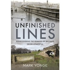 (영문도서) Unfinished Lines: Rediscovering the Remains of Railways Never Completed Hardcover, Pen and Sword Transport, English, 9781399018531