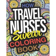How Travel Nurses Swear Coloring Book: A Funny Adult Coloring Book Thank You Gift For Travel Nurse P... Paperback, Independently Published