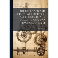 (영문도서)The CyclopÃ]dia Of Practical Receipts In All The Useful And Domestic Arts By A... Paperback, Hutson Street Press, English, 9781024328776