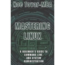 (영문도서) Mastering Linux: A Beginner's Guide to Command Line and System Administration Paperback, Independently Published, English, 9798870136295