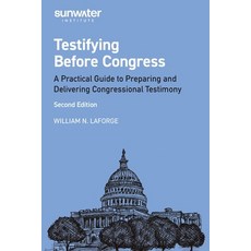 (영문도서)Testifying Before Congress 2nd edition: A Practical Guide to Preparing and Deli... Paperback, Sunwater Institute, English, 9798989699216