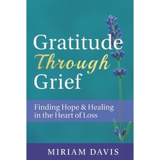 (영문도서)Gratitude Through Grief: A Guide to Healing Hope and Finding Peace After Loss Paperback, Independently Published, English, 9798276357461