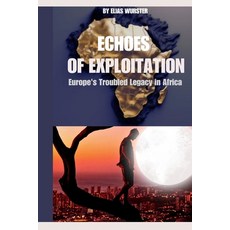 (영문도서) Echoes of Exploitation: Europe's Troubled Legacy in Africa Paperback, Independently Published, English, 9798326273406