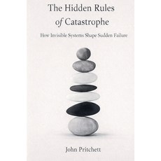 (영문도서)The Hidden Rules of Catastrophe: How Invisible Systems Shape Sudden Failure Paperback, John Pritchett, English, 9798233831461