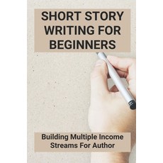(영문도서) Short Story Writing For Beginners: Building Multiple Income Streams For Author: Short Story W... Paperback, Independently Published, English, 9798506071389