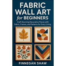 (영문도서)Fabric Wall Art for Beginners: Craft Stunning Decorative Pieces with Fabric Fra... Paperback, Independently Published, English, 9798272233677 Independently Published, English, 9798272233677