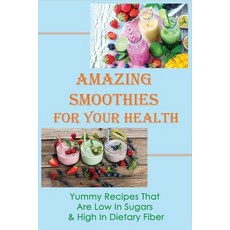 (영문도서) Amazing Smoothies For Your Health: Yummy Recipes That Are Low In Sugars & High In Dietary Fib... Paperback, Independently Published, English, 9798533902571