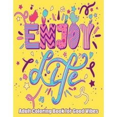 Enjoy Life Adult Coloring Book For Good Vibes: Motivational and Inspirational Sayings Coloring Book ... Paperback, Independently Published, English, 9798741466018