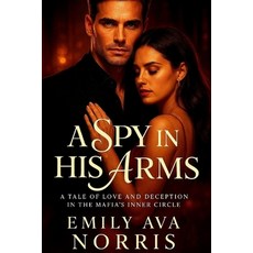 (영문도서)A Spy In His Arms: A Tale Of Love And Deception In The Mafia's Inner Circle Paperback, Independently Published, English, 9798317401252
