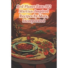(영문도서) Red Planet Eats: 102 Martian-Inspired Recipes by Mars Incorporated Paperback, Independently Published, English, 9798873974115
