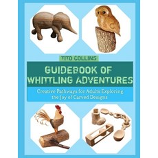 (영문도서)Guidebook of Whittling Adventures: Creative Pathways for Adults Exploring the Jo... Paperback, Independently Published, English, 9798244080582