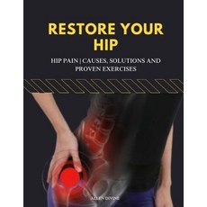 (영문도서)Restore Your Hip: Hip Pain Causes Solutions and Proven Exercises Paperback, Independently Published, English, 9798265659774