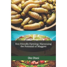 (영문도서) Eco-friendly Farming: Harnessing the Potential of Maggots Paperback, Independently Published, English, 9798329386844
