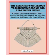 (英文書籍)The Beginner's Guidebook to Modern Macramé for Apartment Living： Mastering the A... 平裝版, 獨立出版, English