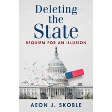 (영문도서)Deleting the State: Requiem for an Illusion Paperback, Independent Institute, English, 9781598134254