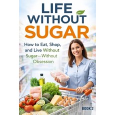 (영문도서)Life Without Sugar: The Simple System for Eating Shopping and Living Sugar-Free Paperback, Independently Published, English, 9798242147621