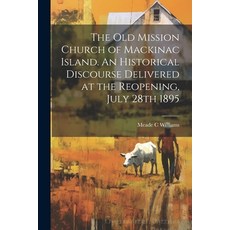 (영문도서) The Old Mission Church of Mackinac Island. An Historical Discourse Delivered at the Reopening... Paperback, Legare Street Press, English, 9781021468918