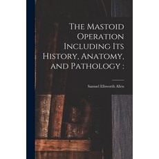(영문도서) The Mastoid Operation Including Its History Anatomy and Pathology Paperback, Legare Street Press, English, 9781013983955