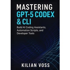 (영문도서)Mastering GPT-5 Codex & CLI: Build AI Coding Assistants Automation Scripts and... Paperback, Independently Published, English, 9798271434297