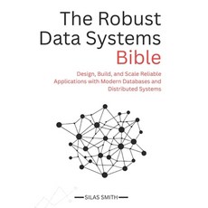 (영문도서)The Robust Data Systems Bible: Design Build and Scale Reliable Applications wi... Paperback, Independently Published, English, 9798265944733