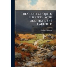 (영문도서)The Court Of Queen Elizabeth. With Additions By J. Caulfield Paperback, Nabu Press, English, 9781179328294