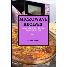 Microwave Recipes 2021: Many Delicious Recipes for Beginners Paperback, Sarah Perry, English, 9781801987486