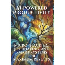 (영문도서) AI-Powered Productivity: Micro-Stacking Journaling and Smart Systems for Maxi... Paperback, Independently Published, English, 9798305668452