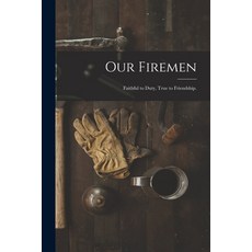(영문도서) Our Firemen: Faithful to Duty True to Friendship. Paperback, Legare Street Press, English, 9781014935045
