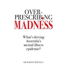 Overprescribing Madness: What's Driving Australia's Mental Health Epidemic Paperback, Wilkinson Publishing, English, 9781925927535