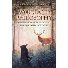 (영문도서)Woodland Philosophy: Meditations on Hunting Hiking and Holiness Paperback, Angelico Press, English, 9798892801560