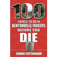(영문도서) 100 Things to Do in Bentonville and Rogers Before You Die Paperback, Reedy Press, English, 9781681065335