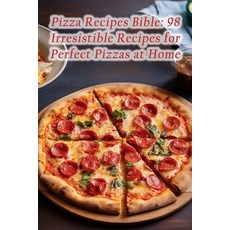 (영문도서) Pizza Recipes Bible: 98 Irresistible Recipes for Perfect Pizzas at Home Paperback, Independently Published, English, 9798858631200