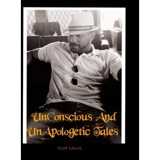 (영문도서) UnConscious And UnApolgetic Tales Hardcover, Lulu.com, English, 9781304204301