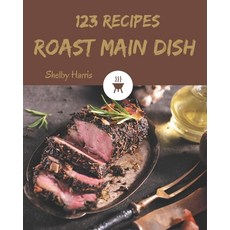 123 Roast Main Dish Recipes: Explore Roast Main Dish Cookbook NOW! Paperback, Independently Published