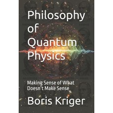 (영문도서)Philosophy of Quantum Physics: Making Sense of What Doesn't Make Sense Paperback, Independently Published, English, 9798268751512