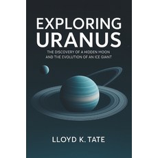 (英文圖書)Exploring Uranus: The Discovery of a Hidden Moon and the Evolution of an Ice Giant 平裝版, Independently Published, 英文