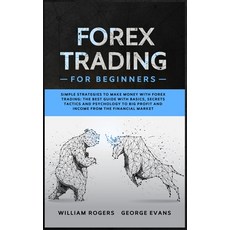 Forex Trading for Beginners: Simple Strategies to Make Money with Forex Trading: The Best Guide with... Hardcover, William Rogers & George Evans, English, 9781801943185