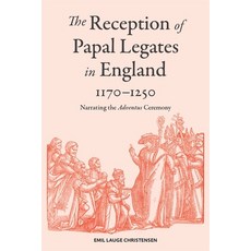 (영문도서) The Reception of Papal Legates in England 1170-1250: Narrating the Adventus Ce... Hardcover, Boydell Press, English, 9781837650576