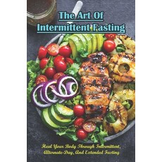 The Art Of Intermittent Fasting_ Heal Your Body Through Intermittent Alternate-day And Extended Fa... Paperback, Independently Published, English, 9798579836519