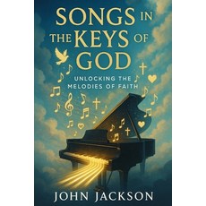 (영문도서)Songs in the Keys of God: Unlocking the Melodies of Faith Paperback, Independently Published, English, 9798292147411