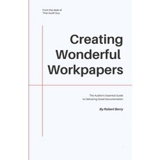 Creating Wonderful Workpapers: The Auditor's Essential Guide to Delivering Good Documentation Paperback, Independently Published