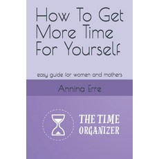 (영문도서) How To Get More Time For Yourself: easy guide for women and mothers Paperback, Independently Published, English, 9798326878502