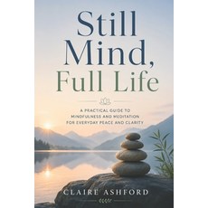 (영문도서)Still Mind Full Life: A Practical Guide to Mindfulness and Meditation for Every... Paperback, Independently Published, English, 9798196345012