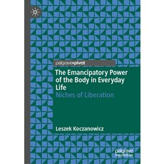 (영문도서) The Emancipatory Power of the Body in Everyday Life: Niches of Liberation Hardcover, Palgrave MacMillan, English, 9783031448324