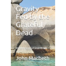 (영문도서)Gravity Fed by the Grateful Dead: and other Stories of Great Weight Paperback, Independently Published, English, 9798274435925