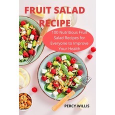 (영문도서) Fruit Salad Recipe: 100 Nutritious Fruit Salad Recipes for Everyone to Improve Your Health Paperback, Percy Willis, English, 9781803508313